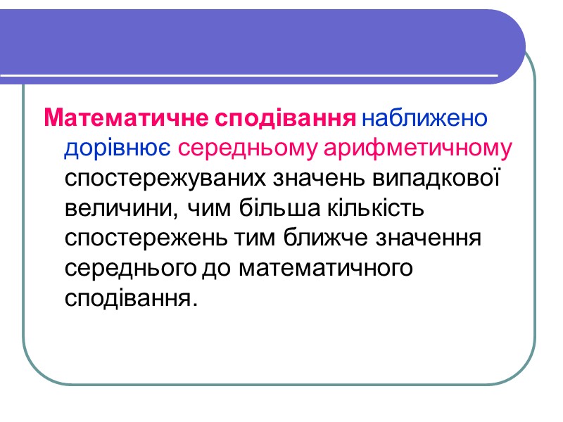 Математичне сподівання наближено дорівнює середньому арифметичному спостережуваних значень випадкової величини, чим більша кількість спостережень